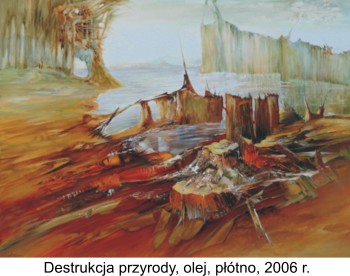 Destrukcja Przyrody, olej, płótno, 2006r. Charaszkiewicz Letosława Destrukcja Przyrody, olej, płótno, 2006r